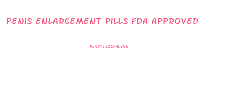 Penis Enlargement Pills Fda Approved