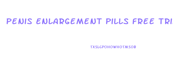 Penis Enlargement Pills Free Trial