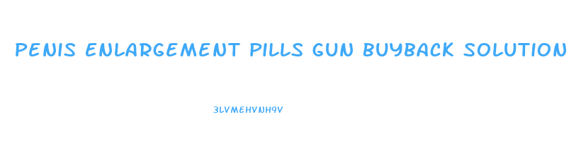 Penis Enlargement Pills Gun Buyback Solution