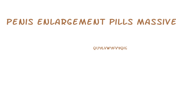 Penis Enlargement Pills Massive Penis