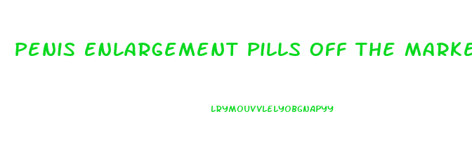 Penis Enlargement Pills Off The Market