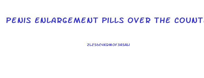 Penis Enlargement Pills Over The Counter