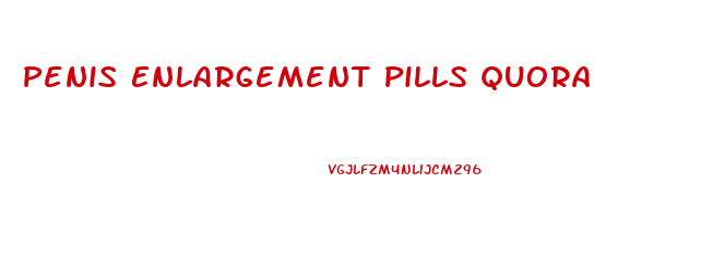 Penis Enlargement Pills Quora