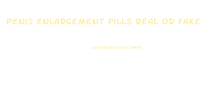 Penis Enlargement Pills Real Or Fake