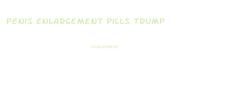Penis Enlargement Pills Trump
