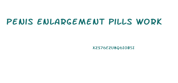 Penis Enlargement Pills Work