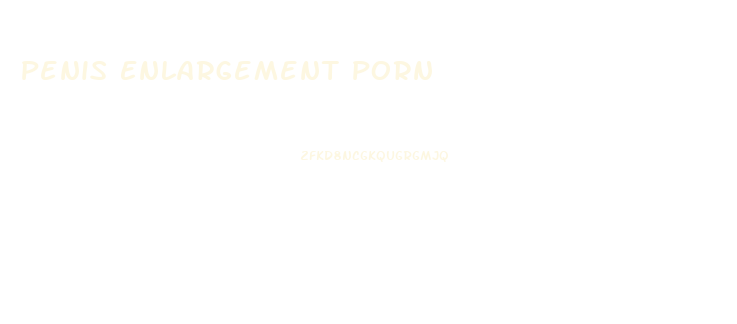 Penis Enlargement Porn