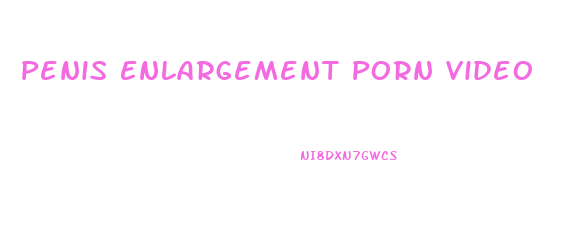 Penis Enlargement Porn Video