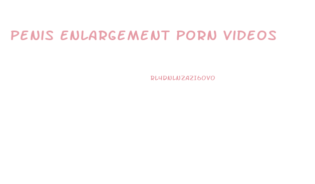 Penis Enlargement Porn Videos