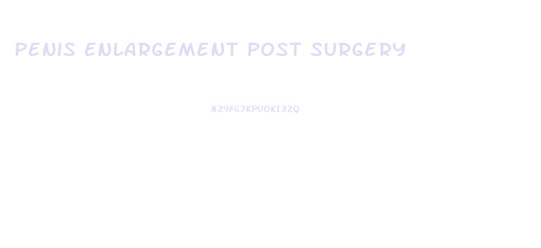 Penis Enlargement Post Surgery