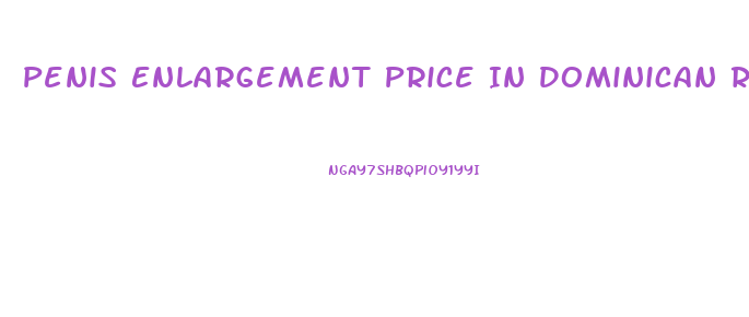 Penis Enlargement Price In Dominican Republic