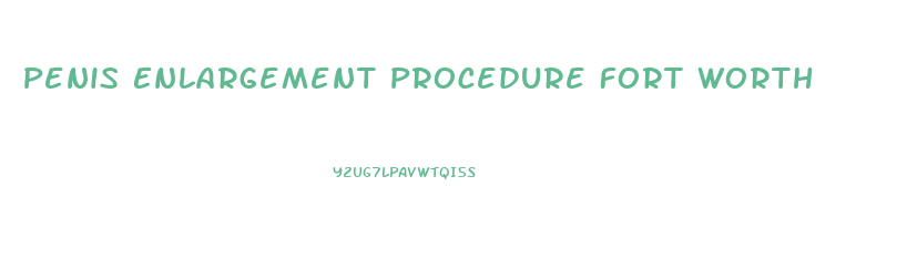 Penis Enlargement Procedure Fort Worth