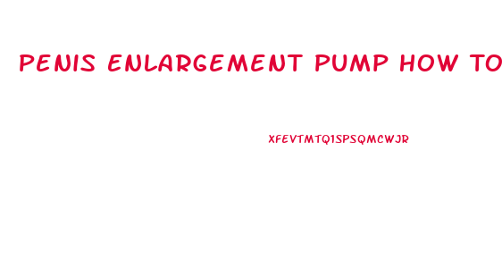 Penis Enlargement Pump How To Use It