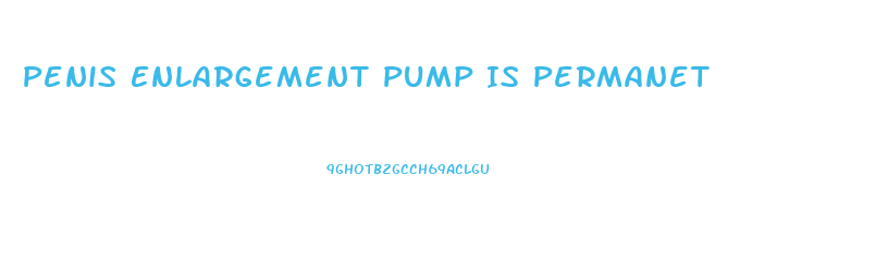 Penis Enlargement Pump Is Permanet