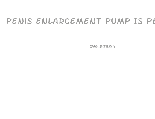 Penis Enlargement Pump Is Permanet