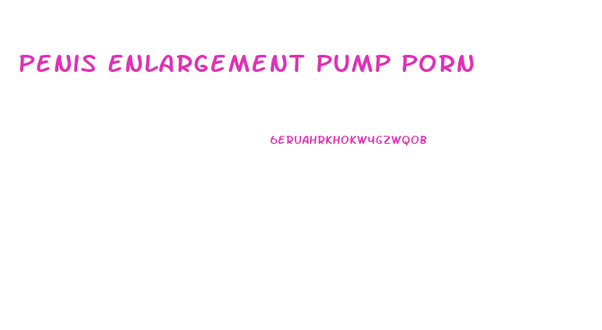 Penis Enlargement Pump Porn