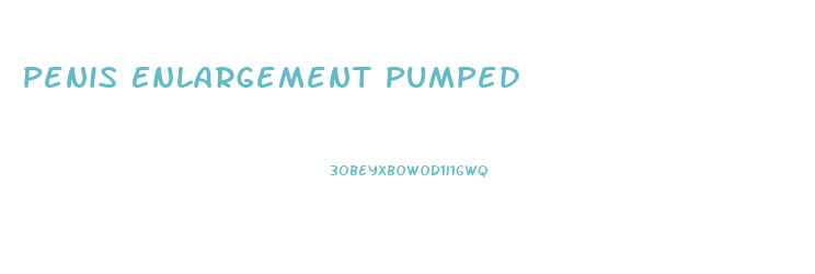 Penis Enlargement Pumped