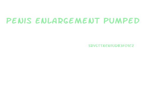 Penis Enlargement Pumped