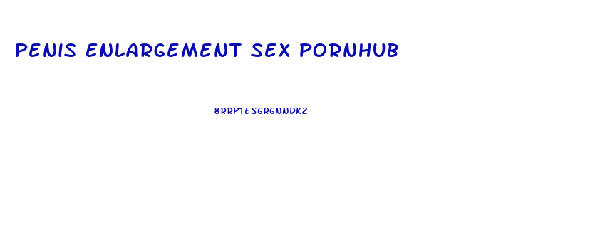 Penis Enlargement Sex Pornhub