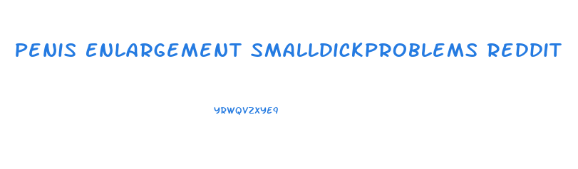 Penis Enlargement Smalldickproblems Reddit