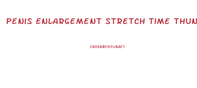 Penis Enlargement Stretch Time Thunderspalace