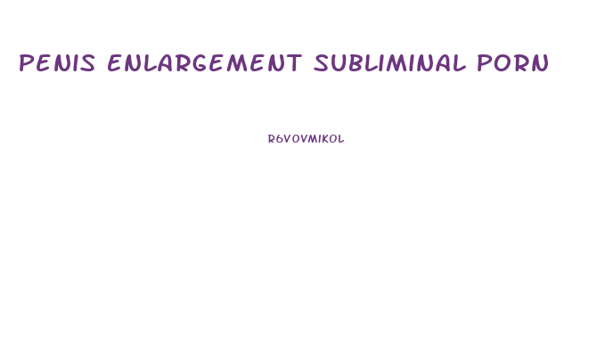 Penis Enlargement Subliminal Porn