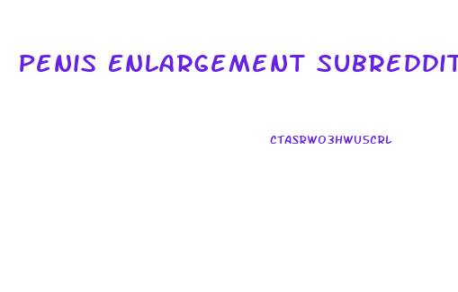 Penis Enlargement Subreddit