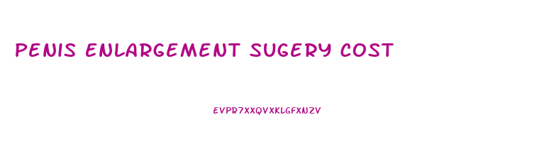 Penis Enlargement Sugery Cost