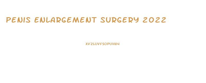 Penis Enlargement Surgery 2022