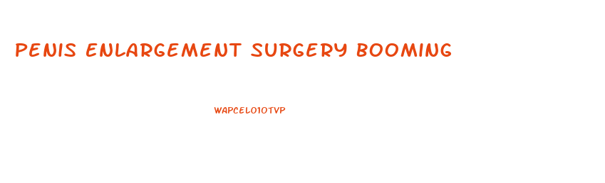 Penis Enlargement Surgery Booming