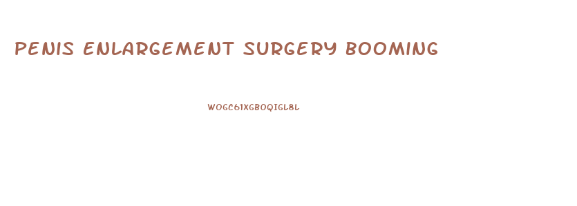 Penis Enlargement Surgery Booming