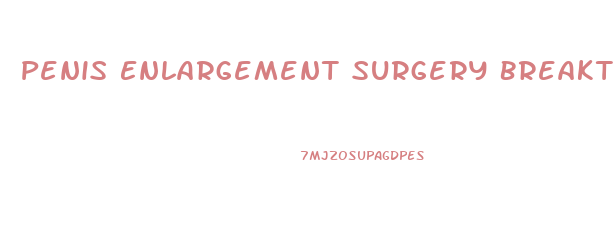 Penis Enlargement Surgery Breakthroughs