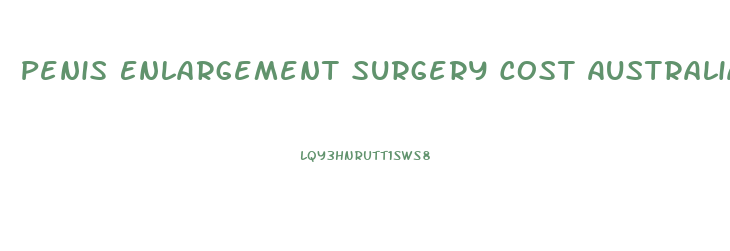 Penis Enlargement Surgery Cost Australia