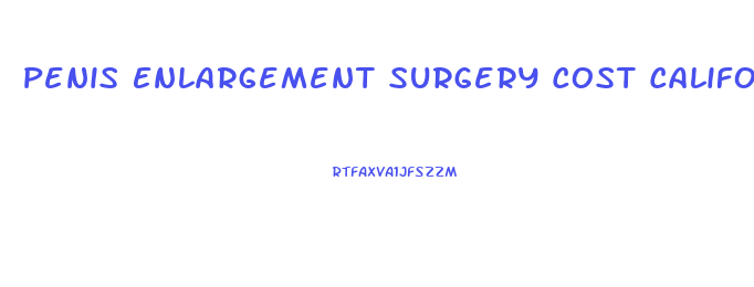 Penis Enlargement Surgery Cost California
