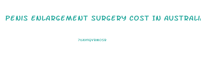 Penis Enlargement Surgery Cost In Australia