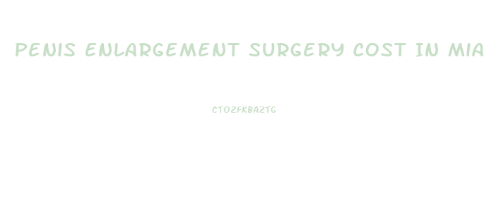 Penis Enlargement Surgery Cost In Miami