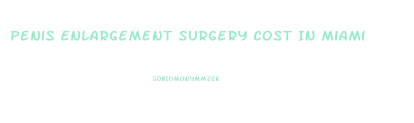 Penis Enlargement Surgery Cost In Miami