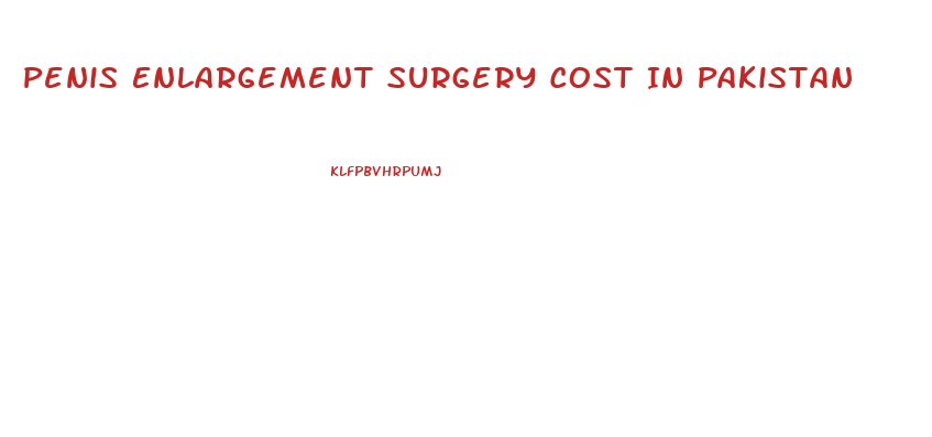 Penis Enlargement Surgery Cost In Pakistan