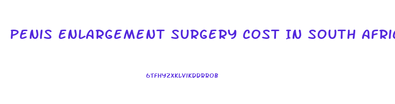 Penis Enlargement Surgery Cost In South Africa