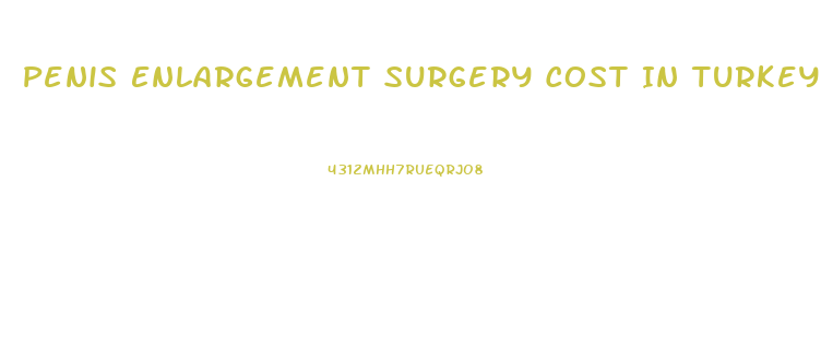 Penis Enlargement Surgery Cost In Turkey