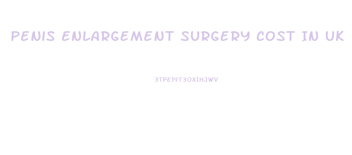 Penis Enlargement Surgery Cost In Uk