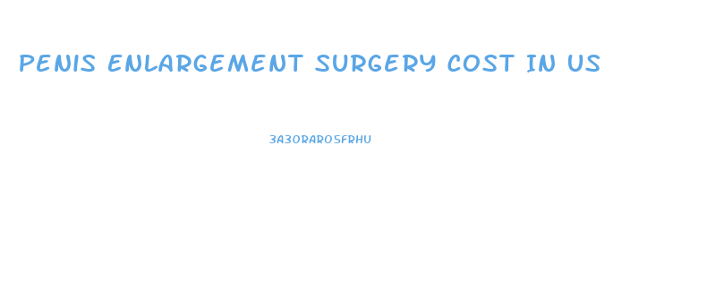 Penis Enlargement Surgery Cost In Us