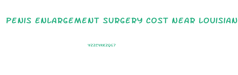 Penis Enlargement Surgery Cost Near Louisiana