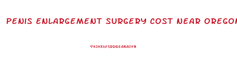 Penis Enlargement Surgery Cost Near Oregon