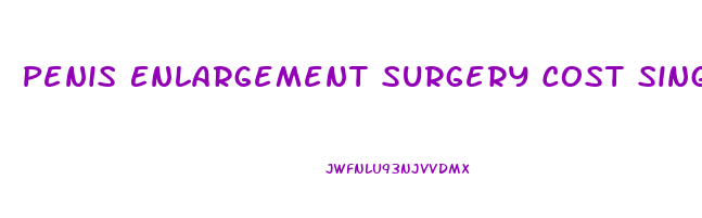 Penis Enlargement Surgery Cost Singapore