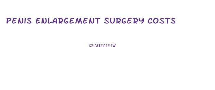 Penis Enlargement Surgery Costs
