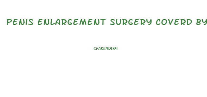 Penis Enlargement Surgery Coverd By Insurance