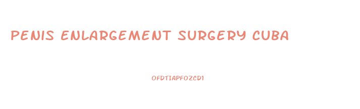 Penis Enlargement Surgery Cuba