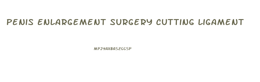 Penis Enlargement Surgery Cutting Ligament