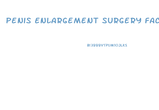 Penis Enlargement Surgery Facts